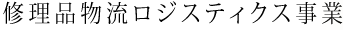 修理品物流ロジスティクス事業